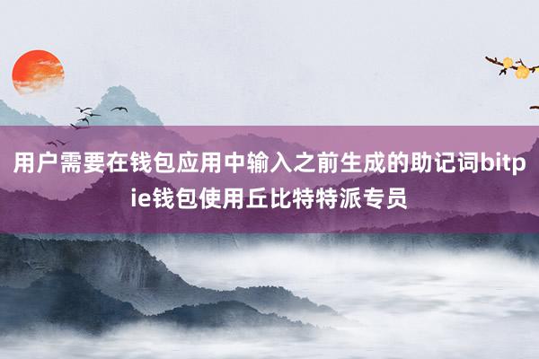 用户需要在钱包应用中输入之前生成的助记词bitpie钱包使用丘比特特派专员