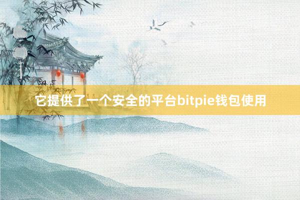 它提供了一个安全的平台bitpie钱包使用