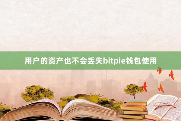 用户的资产也不会丢失bitpie钱包使用