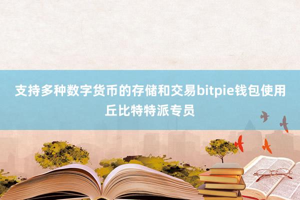 支持多种数字货币的存储和交易bitpie钱包使用丘比特特派专员