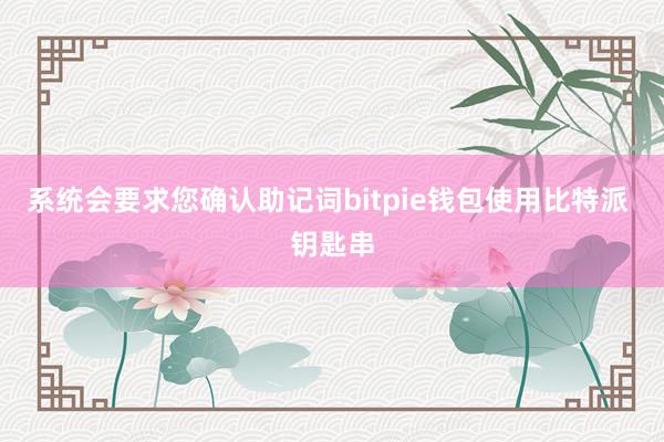 系统会要求您确认助记词bitpie钱包使用比特派 钥匙串