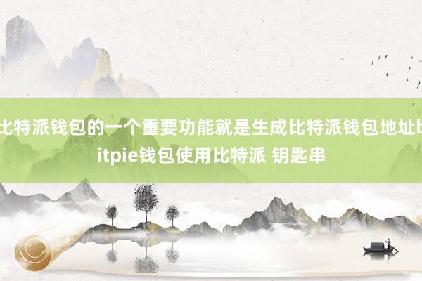 比特派钱包的一个重要功能就是生成比特派钱包地址bitpie钱包使用比特派 钥匙串