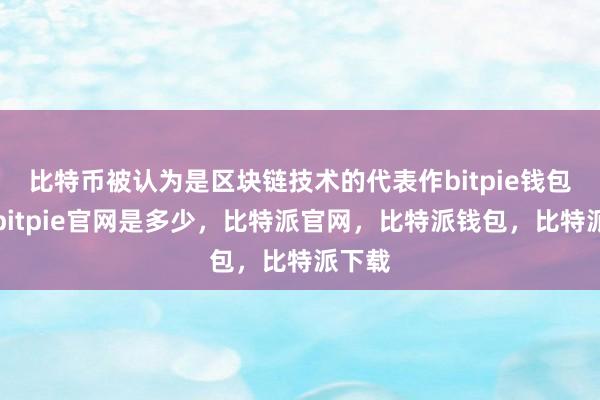 比特币被认为是区块链技术的代表作bitpie钱包使用bitpie官网是多少，比特派官网，比特派钱包，比特派下载