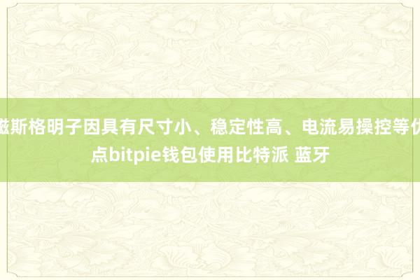 磁斯格明子因具有尺寸小、稳定性高、电流易操控等优点bitpie钱包使用比特派 蓝牙