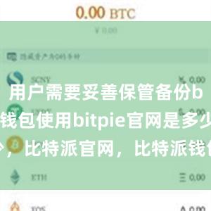 用户需要妥善保管备份bitpie钱包使用bitpie官网是多少，比特派官网，比特派钱包，比特派下载