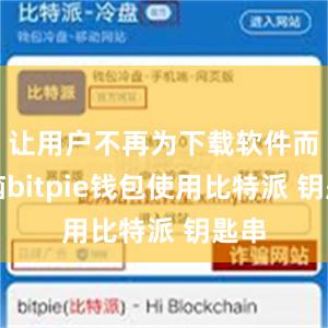 让用户不再为下载软件而烦恼bitpie钱包使用比特派 钥匙串