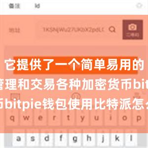 它提供了一个简单易用的方式来管理和交易各种加密货币bitpie钱包使用比特派怎么使用