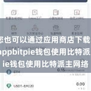 您也可以通过应用商店下载Bitpie appbitpie钱包使用比特派主网络