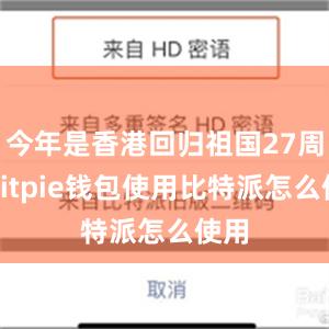 今年是香港回归祖国27周年bitpie钱包使用比特派怎么使用