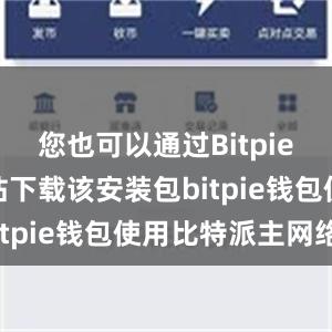 您也可以通过Bitpie的官方网站下载该安装包bitpie钱包使用比特派主网络