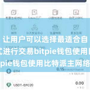 让用户可以选择最适合自己的方式进行交易bitpie钱包使用比特派主网络