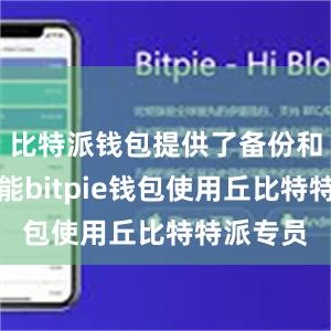 比特派钱包提供了备份和恢复功能bitpie钱包使用丘比特特派专员