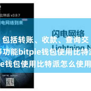 包括转账、收款、查询交易记录等功能bitpie钱包使用比特派怎么使用