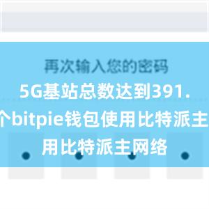 5G基站总数达到391.7万个bitpie钱包使用比特派主网络