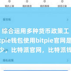 综合运用多种货币政策工具bitpie钱包使用bitpie官网是多少，比特派官网，比特派钱包，比特派下载