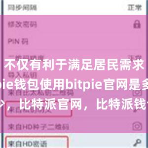 不仅有利于满足居民需求bitpie钱包使用bitpie官网是多少，比特派官网，比特派钱包，比特派下载