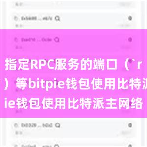 指定RPC服务的端口（`rpcport`）等bitpie钱包使用比特派主网络