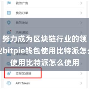 努力成为区块链行业的领军企业bitpie钱包使用比特派怎么使用