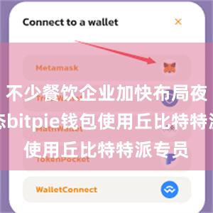 不少餐饮企业加快布局夜间生态bitpie钱包使用丘比特特派专员