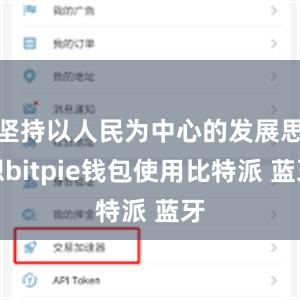 坚持以人民为中心的发展思想bitpie钱包使用比特派 蓝牙